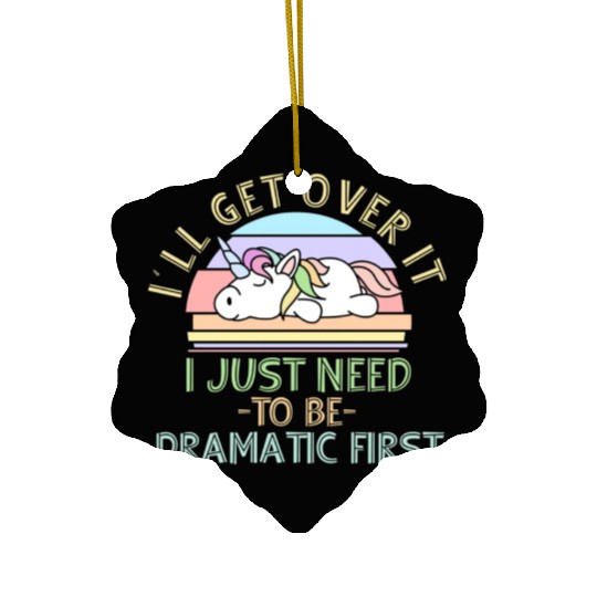 I'll Get Over It I Just Need To Be Dramatic Funny Ceramic Ornaments