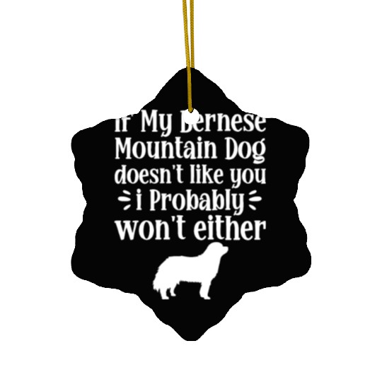 If My Bernese Mountain Dog Doesn't Like You Ceramic Ornaments