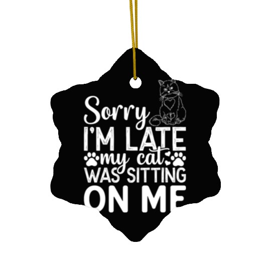 Sorry I'm Late My Cat Was Sitting On Me I Cat Owne Ceramic Ornaments