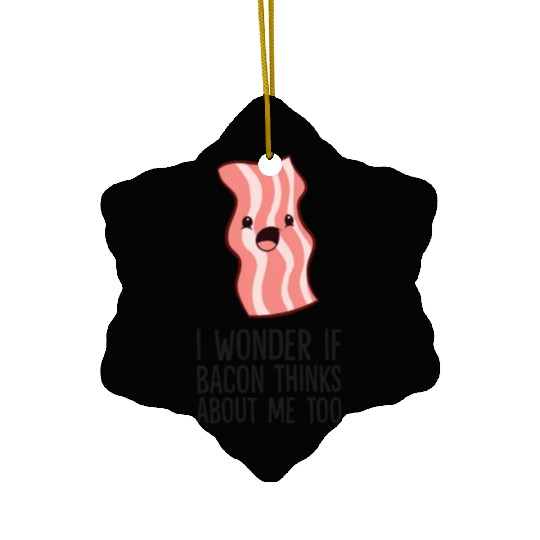 Bacon Lover I Wonder If Bacon Thinks About Me Too Ceramic Ornaments