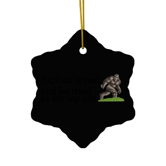 Bigfoot is real and he tried to eat my ass Ceramic Ornaments
