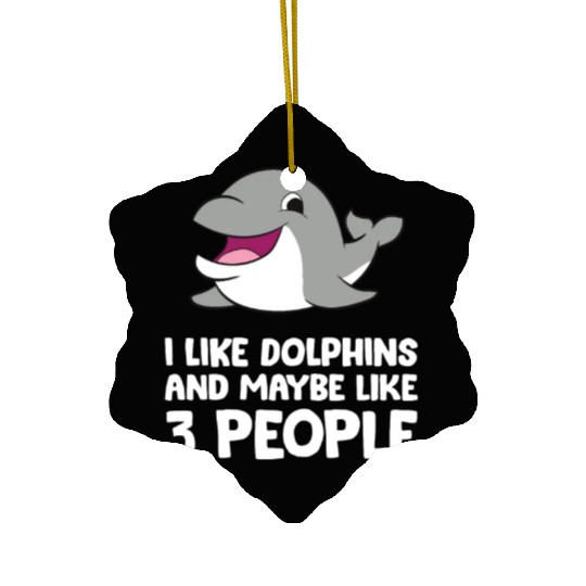 I Like Dolphins And Maybe Like 3 People Dolphins Ceramic Ornaments