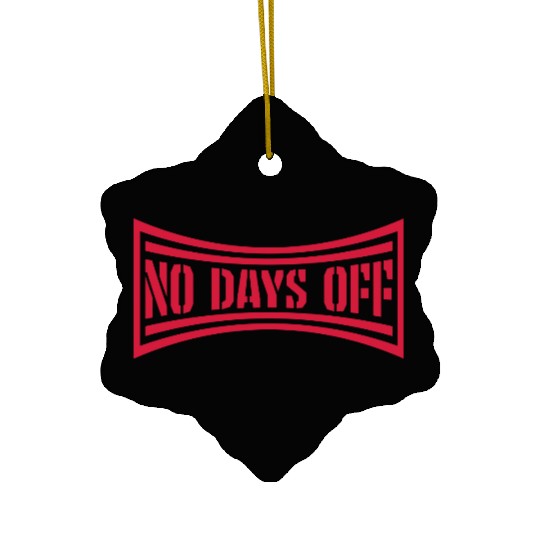 no days off quote Ceramic Ornaments