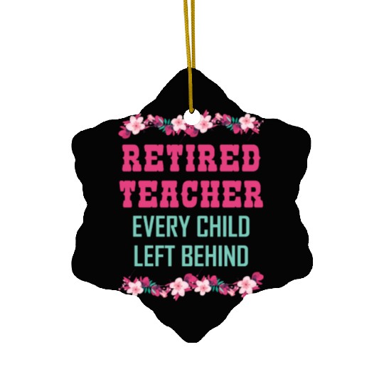 Retired Teacher Every Child Left Behind Retiree Ceramic Ornaments