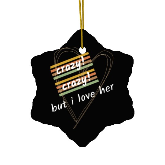 crazy crazy but i love her Ceramic Ornaments