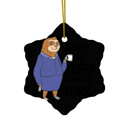 Sloth born to sleep forced to work funny gift work Ceramic Ornaments