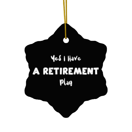 Yes I Have A Retirement Plan Ceramic Ornaments