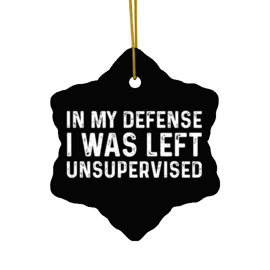Funny In My Defense I Was Left Unsupervised Ceramic Ornaments