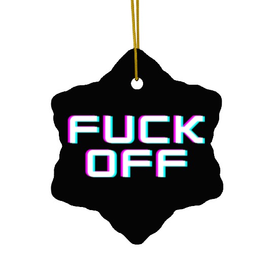 FUCK OFF. Rude quotes. Misanthropic quotes Ceramic Ornaments