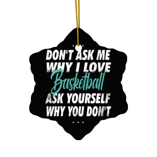 Don't ask me why i love Basketball Ceramic Ornaments