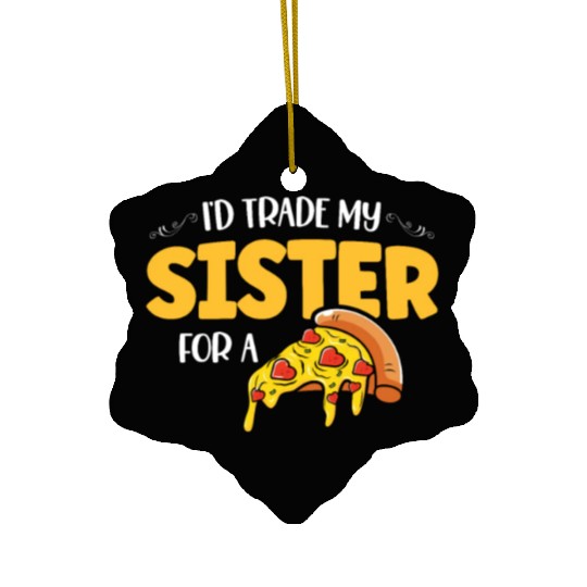 I'd Trade My Sister For A Pizza Italian Pie Pizza Ceramic Ornaments