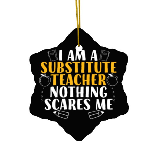 I Am a Substitute Teacher Nothing Scares Me Ceramic Ornaments