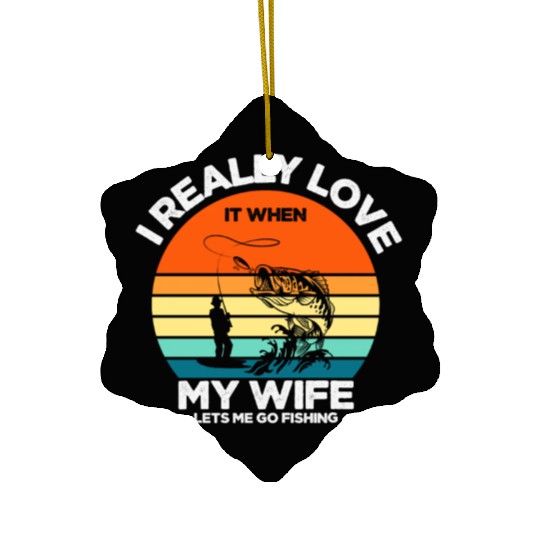 I Really Love It When My Wife Lets Me Go Fishing Ceramic Ornaments