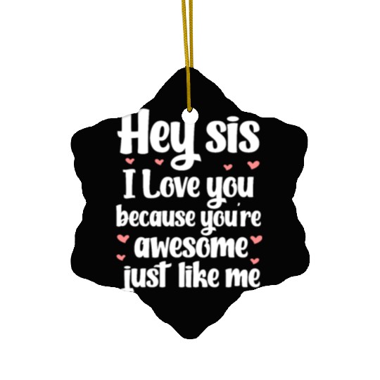 Hey Sis I Love You Because You're Awesome Like Me Ceramic Ornaments