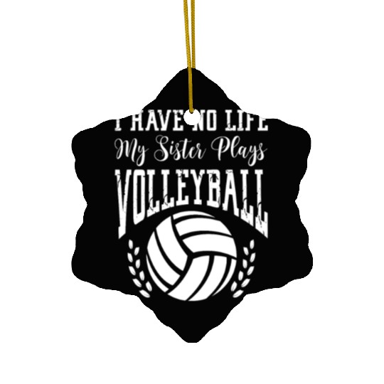 I Have No Life My Sister Plays Volleyball Ceramic Ornaments