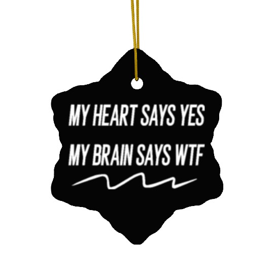 my heart says yes my brain says wtf Ceramic Ornaments