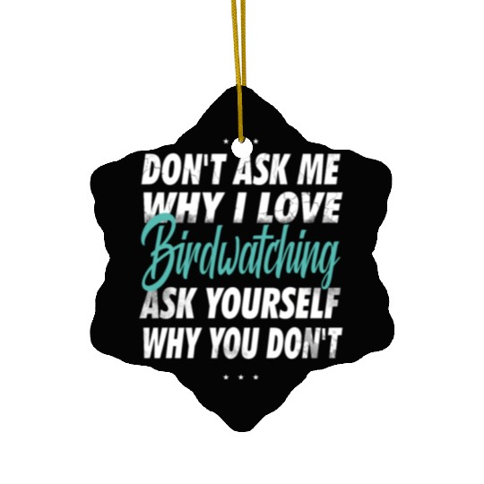 Don't ask me why i love Birdwatching Ceramic Ornaments