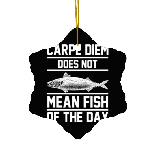 Carpe Diem does not mean fish of the day Ceramic Ornaments