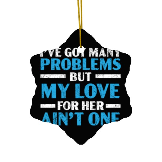 Got Many Problems But My Love For Her Ain't One Ceramic Ornaments