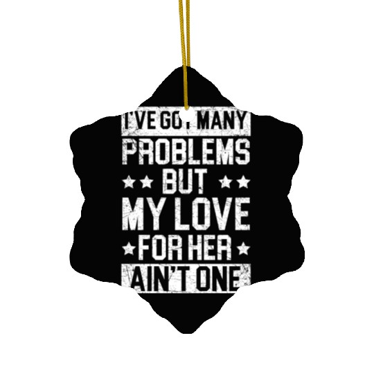 Got Many Problems But My Love For Her Ain't One Ceramic Ornaments