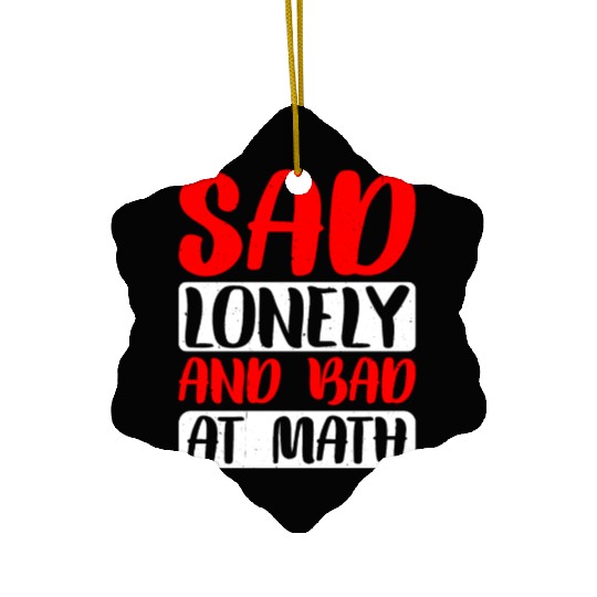 Sad Lonely And Bad At Math 2 Ceramic Ornaments