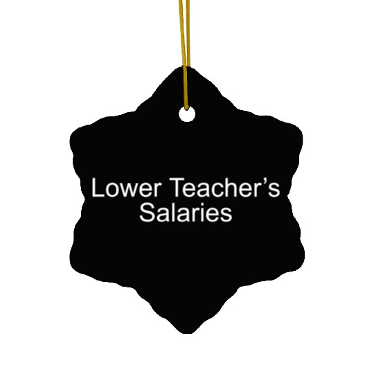 lower teacher salaries Ceramic Ornaments