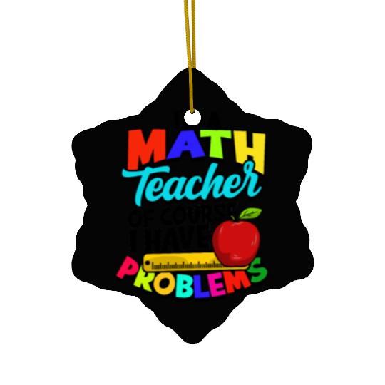 I'm a math teacher of course I have problems - Ceramic Ornaments