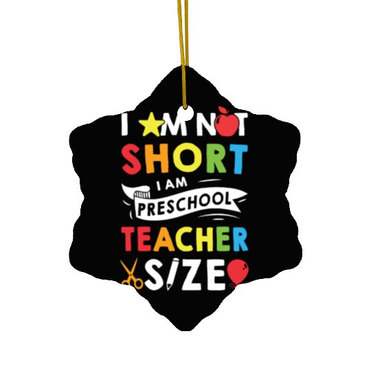 I Am Not Short I Am Preschool Teacher Size Ceramic Ornaments