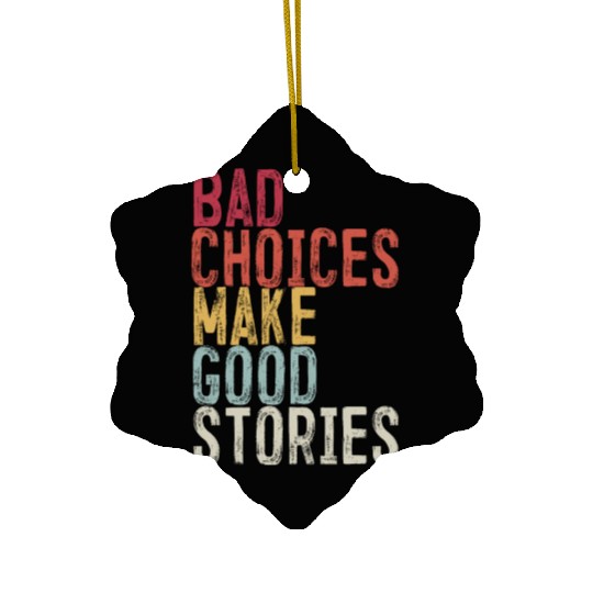 Bad Choices Make Good Stories Ceramic Ornaments