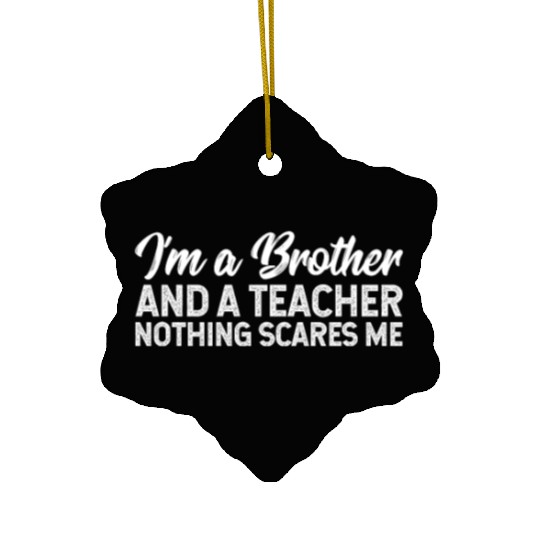 I'm A Brother And A Teacher Nothing Scares Me Ceramic Ornaments