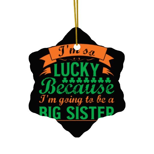 I´M SO LUCKY BECAUSE I´M GOING TO BE A BIG SISTER Ceramic Ornaments
