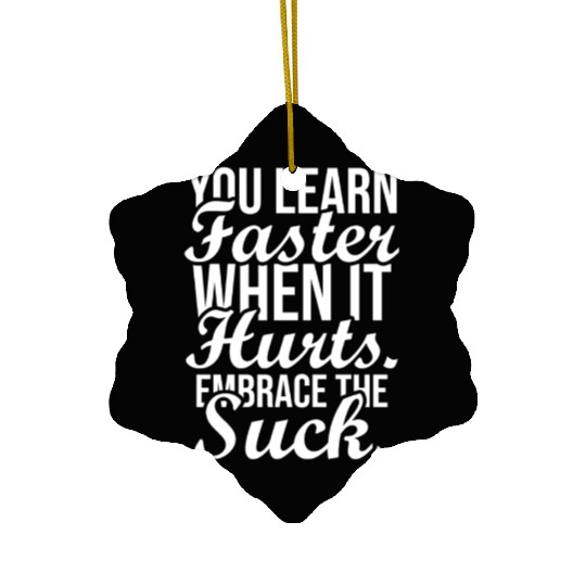 you learn faster when it hurts embrace the suck Ceramic Ornaments