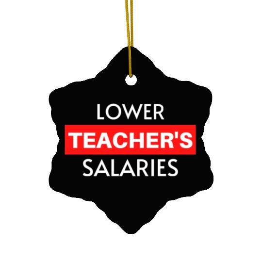 Lower Teacher Salaries, Teacher Salaries Gifts Ceramic Ornaments