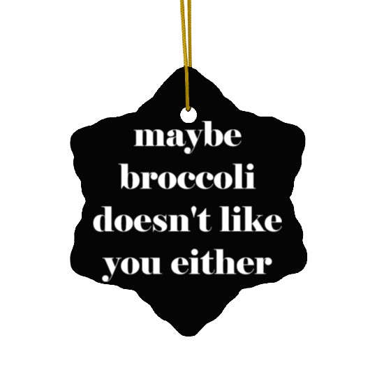 Maybe broccoli doesn't like you either Ceramic Ornaments
