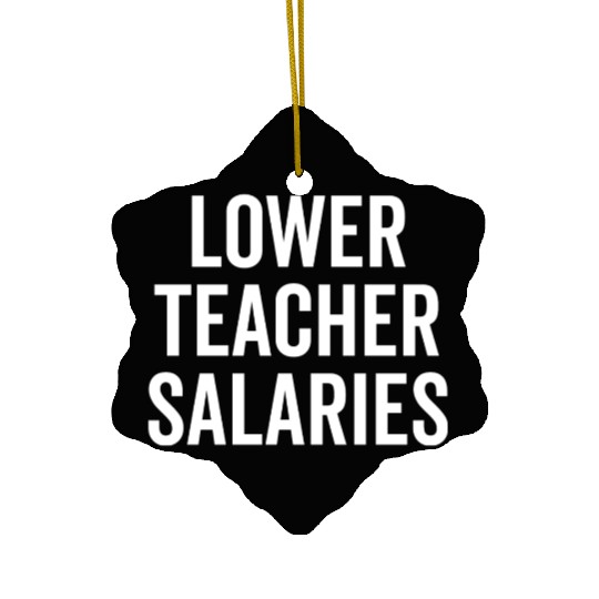 Lower Teacher Salaries Ceramic Ornaments