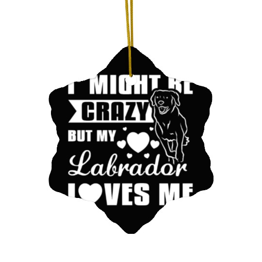 I might be crazy but my labrador loves me Ceramic Ornaments