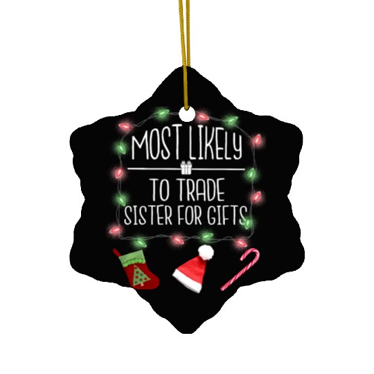 Most Likely To Trade Sister For Gifts Christmas Ceramic Ornaments