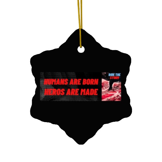 HUMANS ARE BORN, HEROS ARE MADE, RIDE THE STORM Ceramic Ornaments