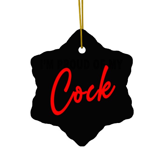 I m proud of my cock Classic Ceramic Ornaments
