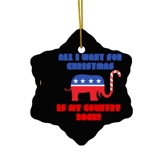 ALL I WANT FOR CHRISTMAS IS MY COUNTRY BACK! Rep Ceramic Ornaments