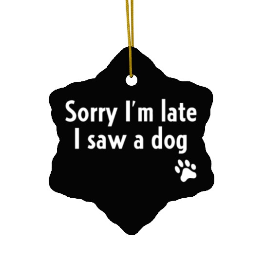 Sorry I'm Late I Saw A Dog Funny Dog Lover Giftret Ceramic Ornaments