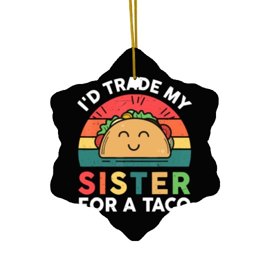 Funny I'd Trade My Sister For Taco-Ceramic Ornaments Big Littl