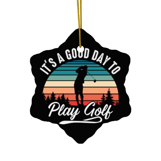 It's A Good Day To Play Golf Ceramic Ornaments