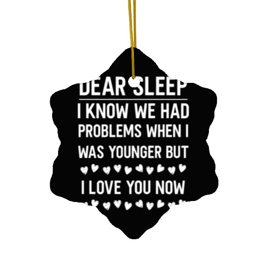 dear sleep, problems when young, love you now Ceramic Ornaments