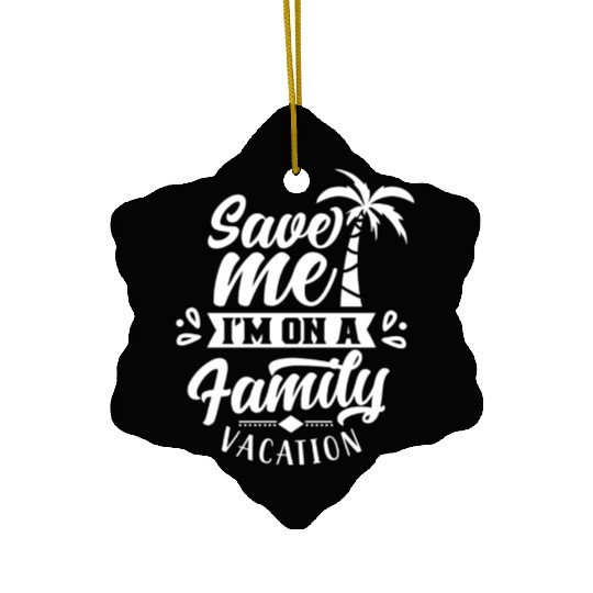 Save Me I'm On A Family Vacation Travel Relatives Ceramic Ornaments