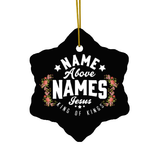 Name Above Names Jesus King Of Kings Apparel Ceramic Ornaments