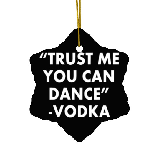 Trust Me You Can Dance ... Vodka Ceramic Ornaments
