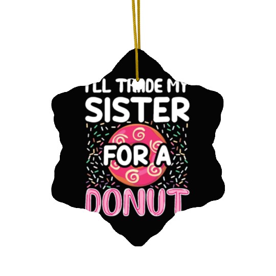 Funny Donut - I'll Trade My Sister For A Donut Ceramic Ornaments