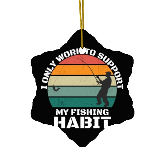 I Only Work To Support My Fishing Habit Ceramic Ornaments