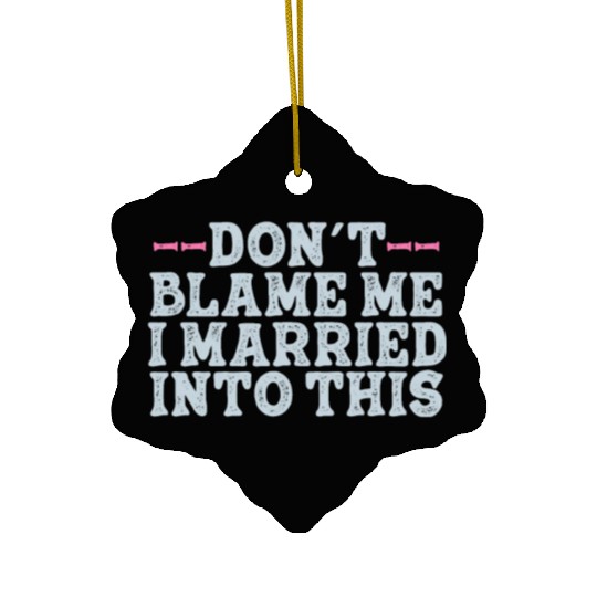Don't Blame Me I Married Into This Men Women Funny Ceramic Ornaments
